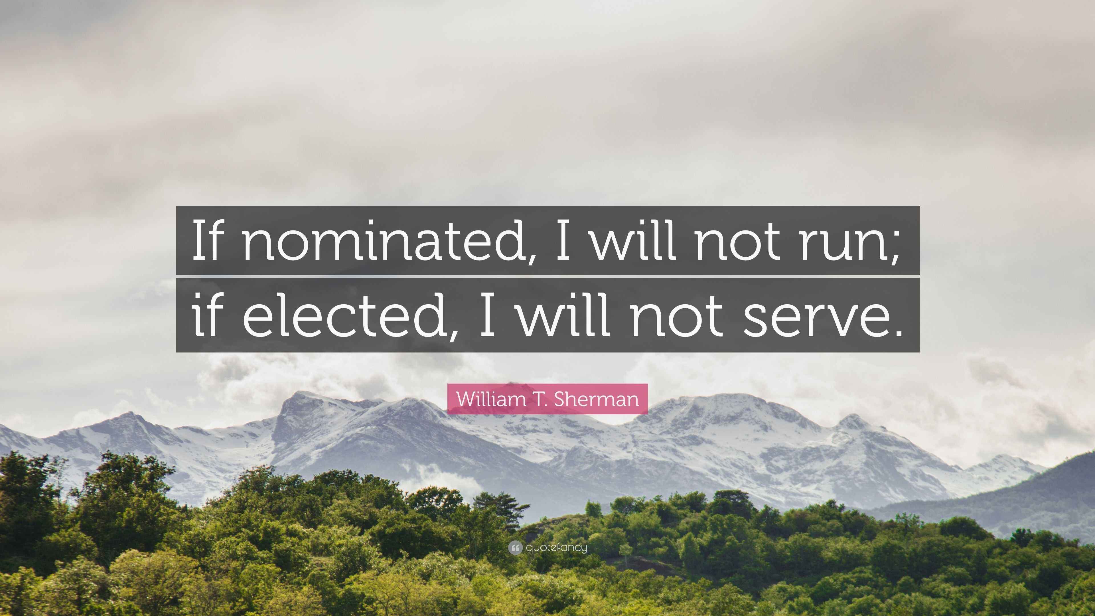 2592360-William-T-Sherman-Quote-If-nominated-I-will-not-run-if-elected-I-will-not-serve-2446755930.jpg
