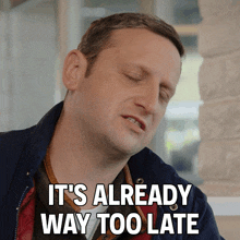 it%27s-already-way-too-late-tim-robinson.gif