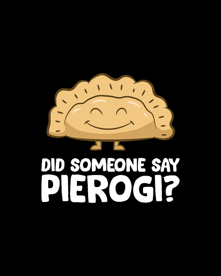 funny-pierogi-lover-did-someone-say-pierogi-eq-designs-4257137066.jpg